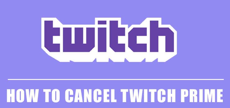 How to Cancel Twitch Prime in 5 Minutes – Easy Steps 2021