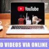 How to Download Videos via Online Utilities in a few Quick Steps?