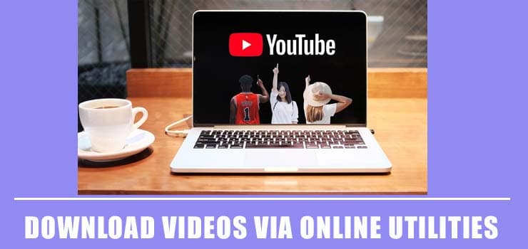 How to Download Videos via Online Utilities in a few Quick Steps?